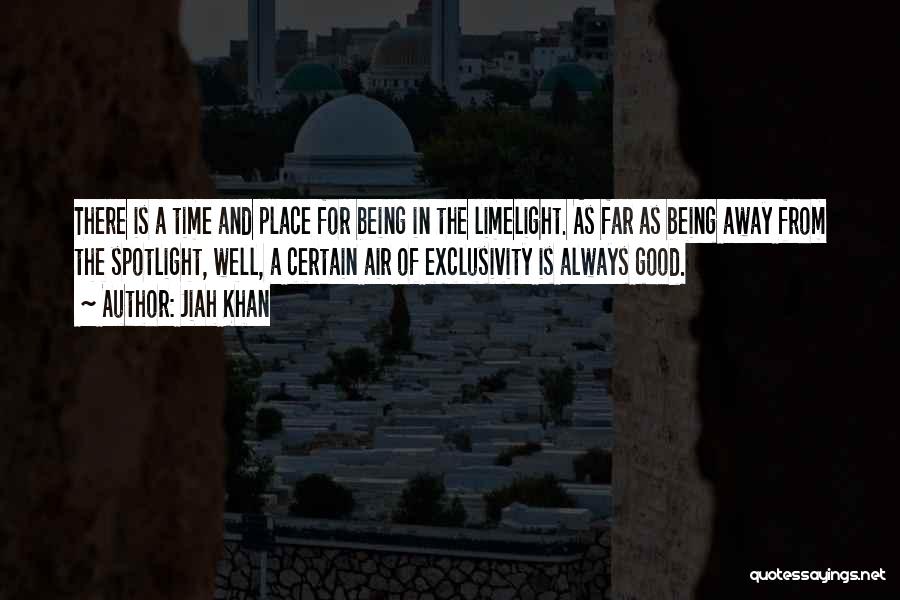 Jiah Khan Quotes: There Is A Time And Place For Being In The Limelight. As Far As Being Away From The Spotlight, Well,