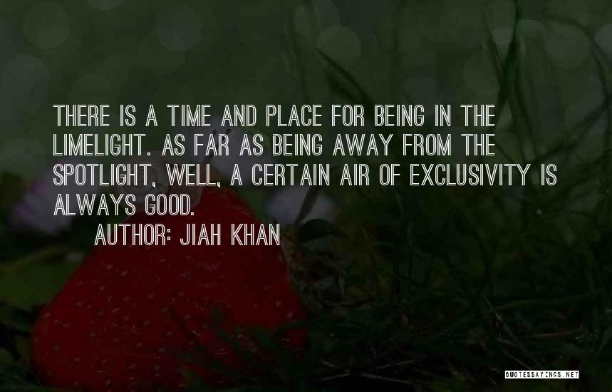 Jiah Khan Quotes: There Is A Time And Place For Being In The Limelight. As Far As Being Away From The Spotlight, Well,