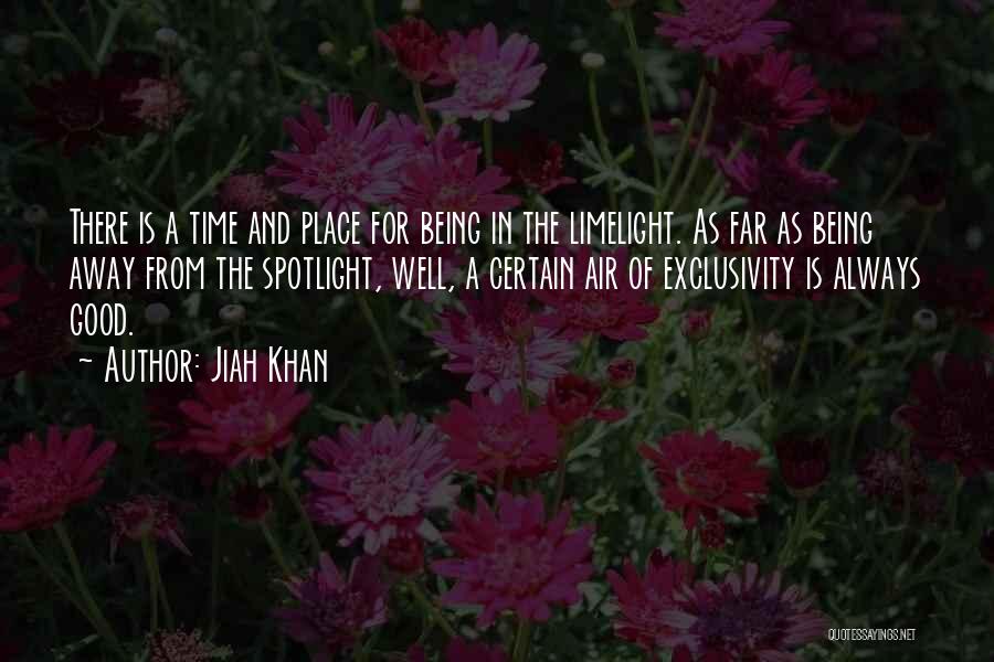 Jiah Khan Quotes: There Is A Time And Place For Being In The Limelight. As Far As Being Away From The Spotlight, Well,