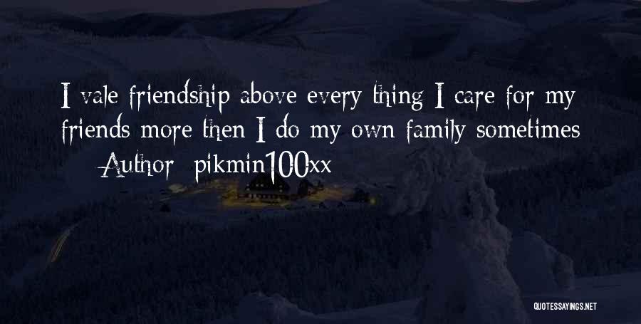 Pikmin100xx Quotes: I Vale Friendship Above Every Thing I Care For My Friends More Then I Do My Own Family Sometimes