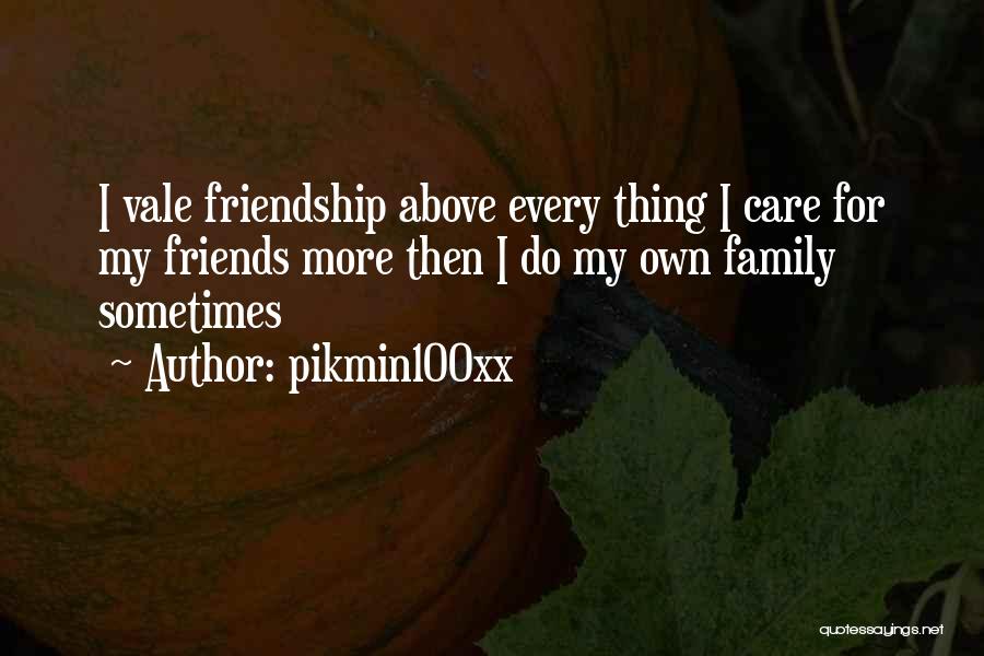 Pikmin100xx Quotes: I Vale Friendship Above Every Thing I Care For My Friends More Then I Do My Own Family Sometimes