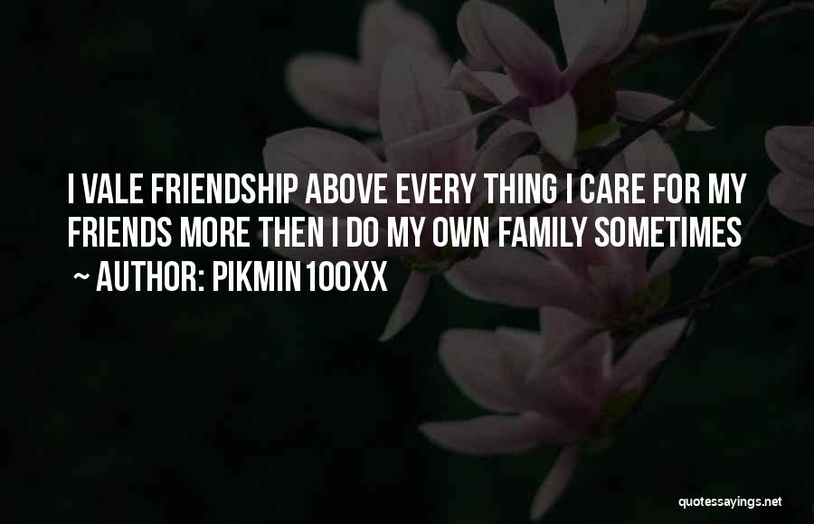 Pikmin100xx Quotes: I Vale Friendship Above Every Thing I Care For My Friends More Then I Do My Own Family Sometimes