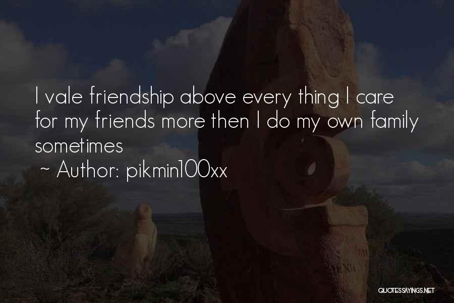 Pikmin100xx Quotes: I Vale Friendship Above Every Thing I Care For My Friends More Then I Do My Own Family Sometimes