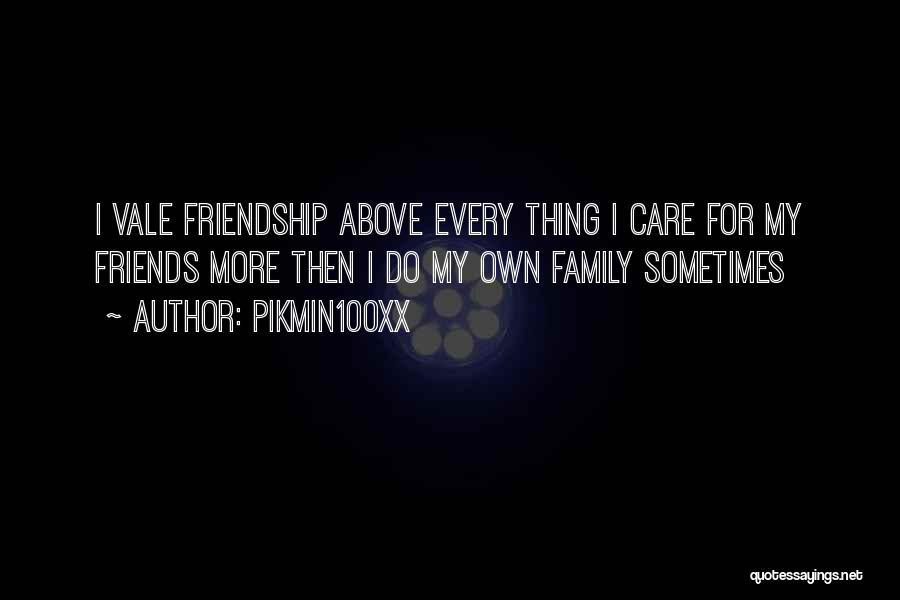 Pikmin100xx Quotes: I Vale Friendship Above Every Thing I Care For My Friends More Then I Do My Own Family Sometimes