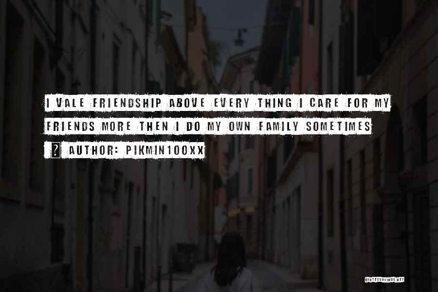Pikmin100xx Quotes: I Vale Friendship Above Every Thing I Care For My Friends More Then I Do My Own Family Sometimes