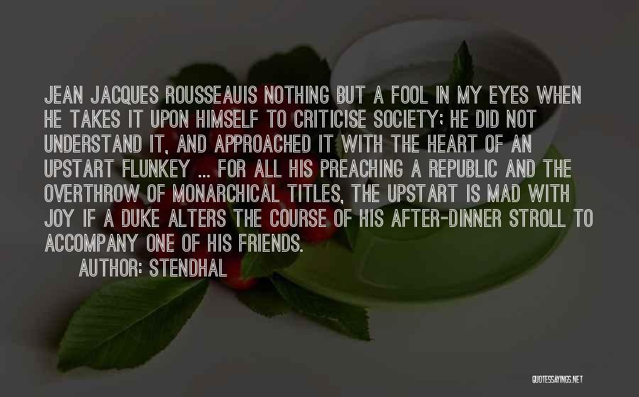 Stendhal Quotes: Jean Jacques Rousseauis Nothing But A Fool In My Eyes When He Takes It Upon Himself To Criticise Society; He