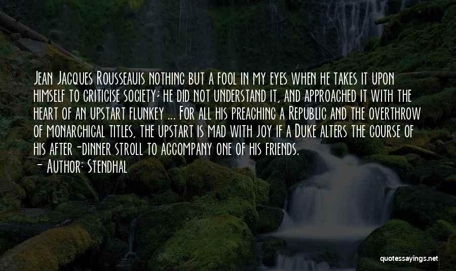 Stendhal Quotes: Jean Jacques Rousseauis Nothing But A Fool In My Eyes When He Takes It Upon Himself To Criticise Society; He