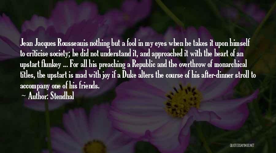 Stendhal Quotes: Jean Jacques Rousseauis Nothing But A Fool In My Eyes When He Takes It Upon Himself To Criticise Society; He