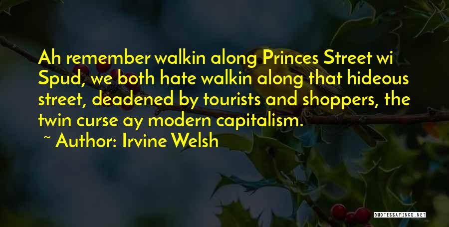 Irvine Welsh Quotes: Ah Remember Walkin Along Princes Street Wi Spud, We Both Hate Walkin Along That Hideous Street, Deadened By Tourists And