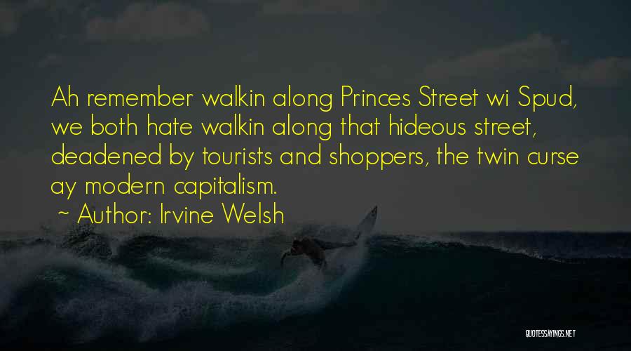 Irvine Welsh Quotes: Ah Remember Walkin Along Princes Street Wi Spud, We Both Hate Walkin Along That Hideous Street, Deadened By Tourists And