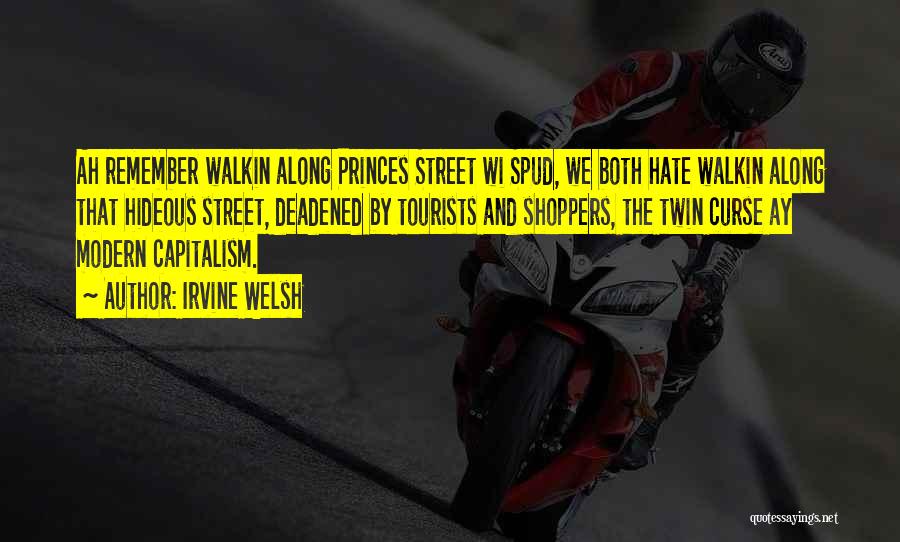 Irvine Welsh Quotes: Ah Remember Walkin Along Princes Street Wi Spud, We Both Hate Walkin Along That Hideous Street, Deadened By Tourists And