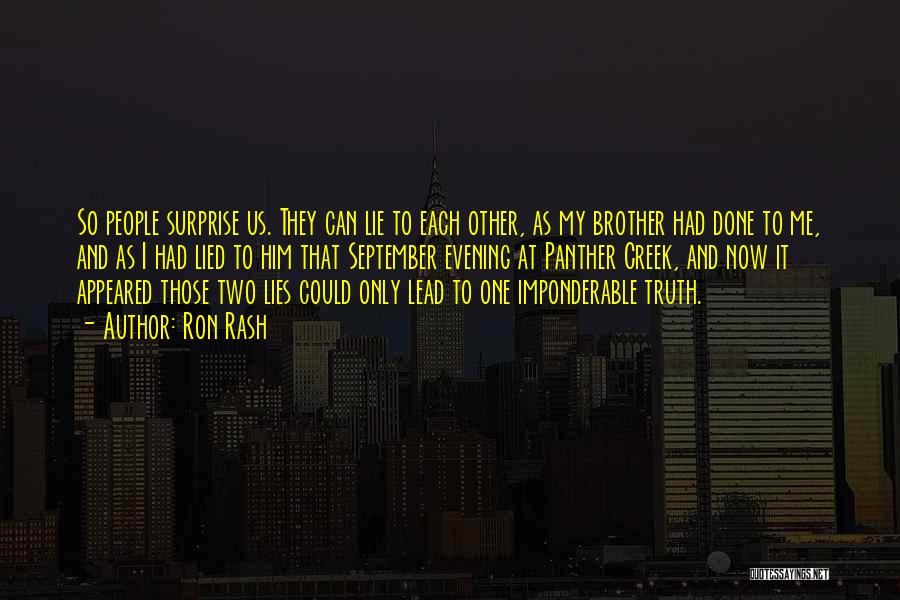 Ron Rash Quotes: So People Surprise Us. They Can Lie To Each Other, As My Brother Had Done To Me, And As I