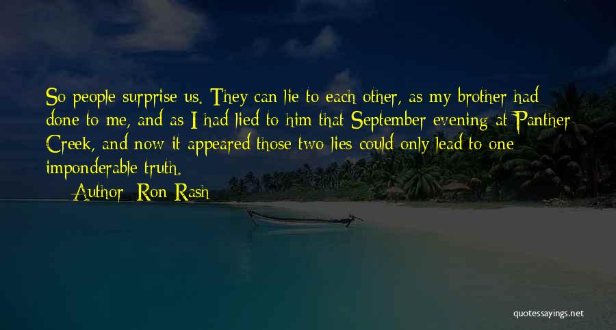 Ron Rash Quotes: So People Surprise Us. They Can Lie To Each Other, As My Brother Had Done To Me, And As I