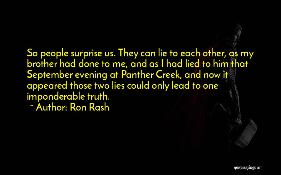 Ron Rash Quotes: So People Surprise Us. They Can Lie To Each Other, As My Brother Had Done To Me, And As I