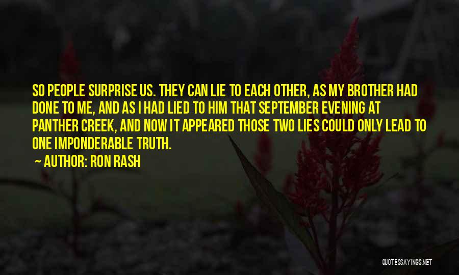 Ron Rash Quotes: So People Surprise Us. They Can Lie To Each Other, As My Brother Had Done To Me, And As I