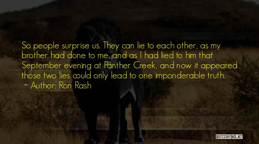 Ron Rash Quotes: So People Surprise Us. They Can Lie To Each Other, As My Brother Had Done To Me, And As I