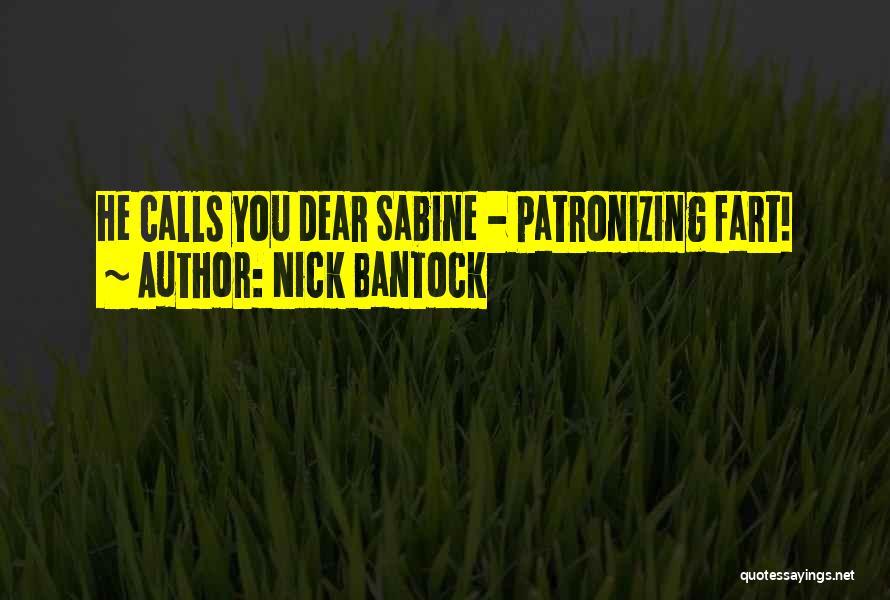 Nick Bantock Quotes: He Calls You Dear Sabine - Patronizing Fart!