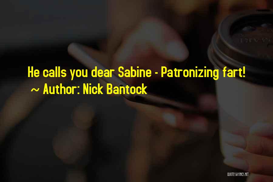 Nick Bantock Quotes: He Calls You Dear Sabine - Patronizing Fart!
