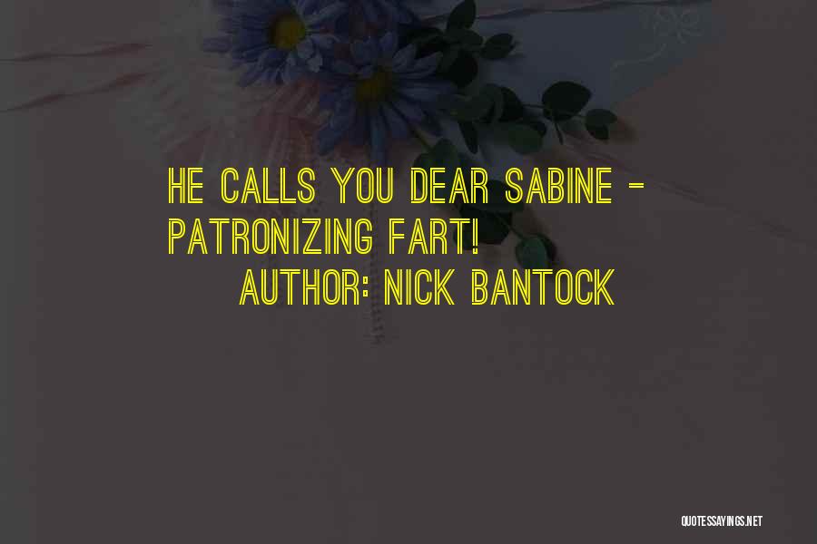 Nick Bantock Quotes: He Calls You Dear Sabine - Patronizing Fart!