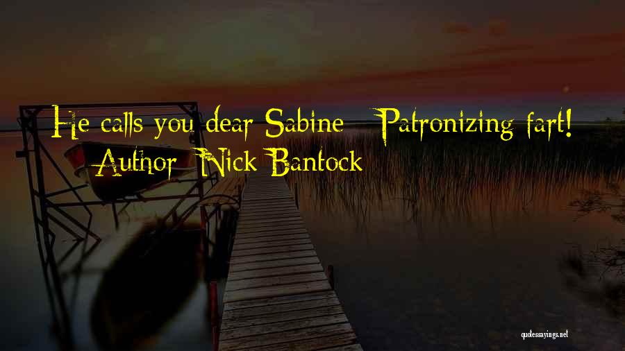 Nick Bantock Quotes: He Calls You Dear Sabine - Patronizing Fart!
