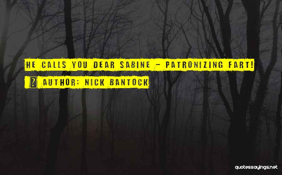 Nick Bantock Quotes: He Calls You Dear Sabine - Patronizing Fart!