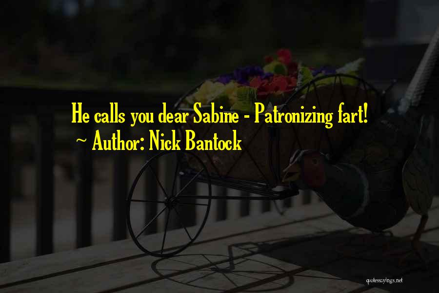 Nick Bantock Quotes: He Calls You Dear Sabine - Patronizing Fart!