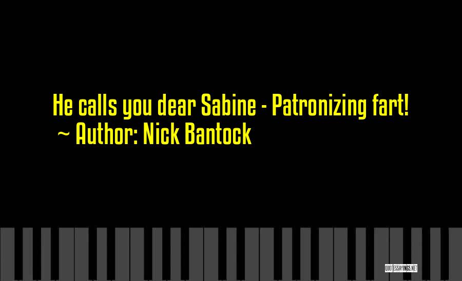 Nick Bantock Quotes: He Calls You Dear Sabine - Patronizing Fart!