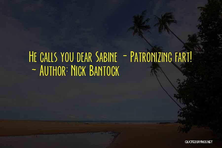 Nick Bantock Quotes: He Calls You Dear Sabine - Patronizing Fart!