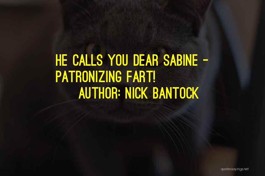 Nick Bantock Quotes: He Calls You Dear Sabine - Patronizing Fart!