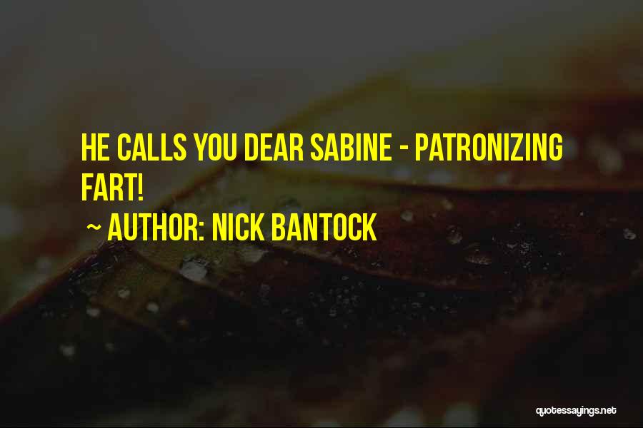 Nick Bantock Quotes: He Calls You Dear Sabine - Patronizing Fart!