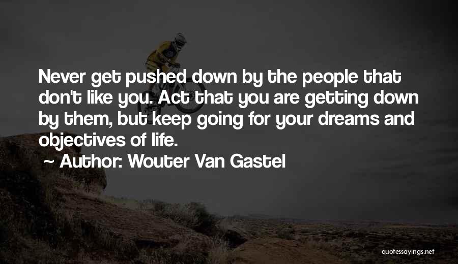 Wouter Van Gastel Quotes: Never Get Pushed Down By The People That Don't Like You. Act That You Are Getting Down By Them, But