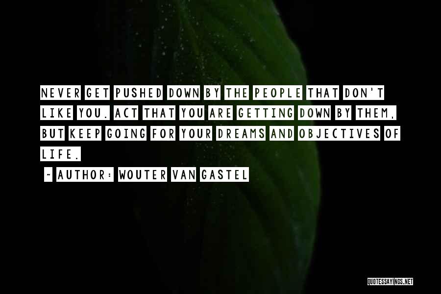 Wouter Van Gastel Quotes: Never Get Pushed Down By The People That Don't Like You. Act That You Are Getting Down By Them, But