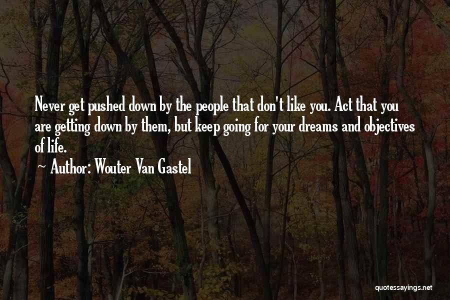 Wouter Van Gastel Quotes: Never Get Pushed Down By The People That Don't Like You. Act That You Are Getting Down By Them, But