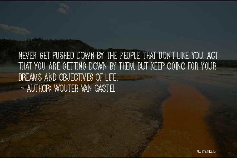 Wouter Van Gastel Quotes: Never Get Pushed Down By The People That Don't Like You. Act That You Are Getting Down By Them, But