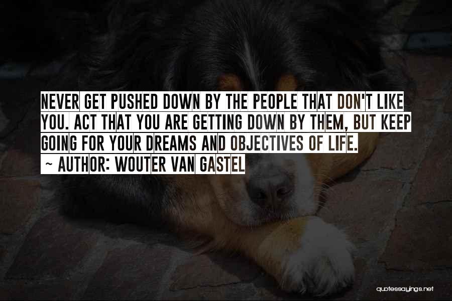 Wouter Van Gastel Quotes: Never Get Pushed Down By The People That Don't Like You. Act That You Are Getting Down By Them, But