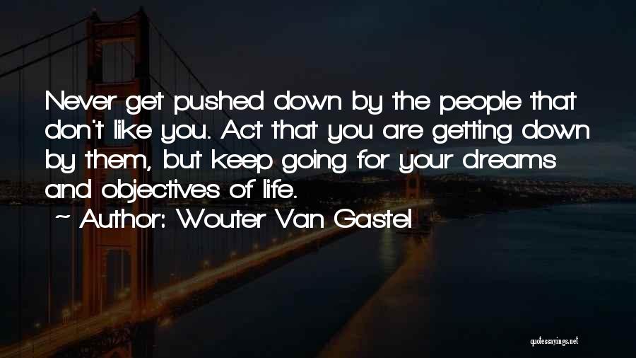 Wouter Van Gastel Quotes: Never Get Pushed Down By The People That Don't Like You. Act That You Are Getting Down By Them, But