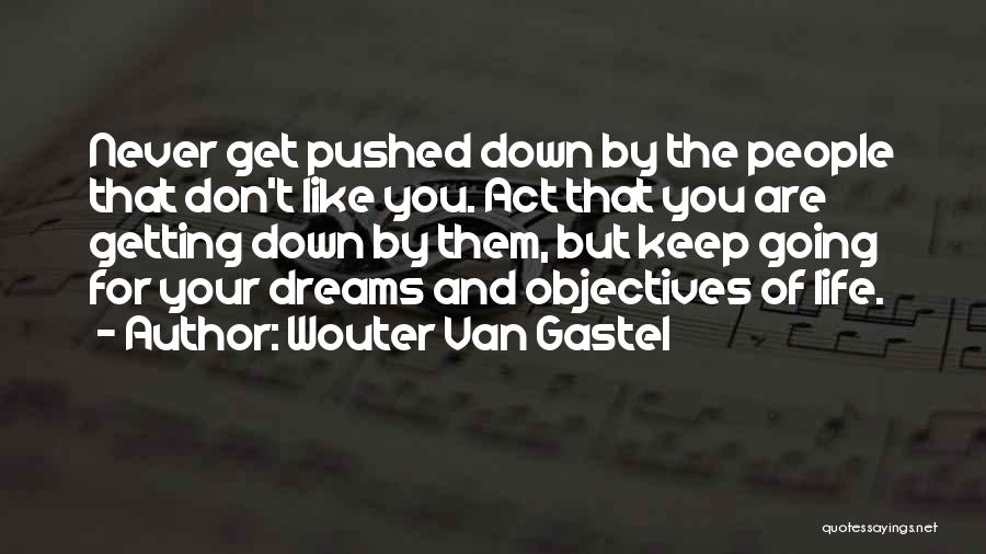 Wouter Van Gastel Quotes: Never Get Pushed Down By The People That Don't Like You. Act That You Are Getting Down By Them, But