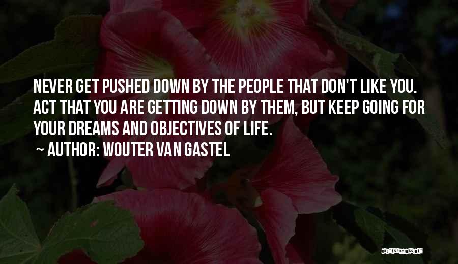 Wouter Van Gastel Quotes: Never Get Pushed Down By The People That Don't Like You. Act That You Are Getting Down By Them, But