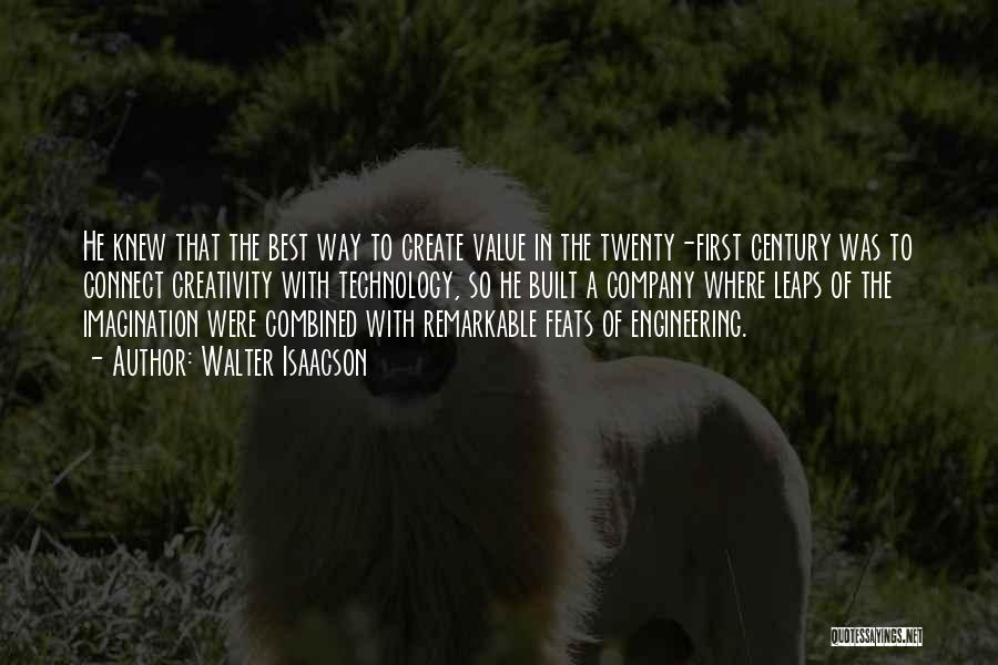 Walter Isaacson Quotes: He Knew That The Best Way To Create Value In The Twenty-first Century Was To Connect Creativity With Technology, So