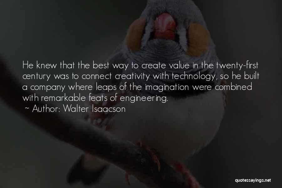 Walter Isaacson Quotes: He Knew That The Best Way To Create Value In The Twenty-first Century Was To Connect Creativity With Technology, So