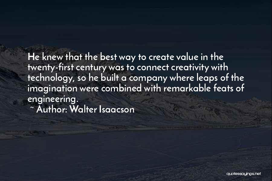Walter Isaacson Quotes: He Knew That The Best Way To Create Value In The Twenty-first Century Was To Connect Creativity With Technology, So