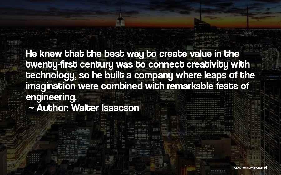 Walter Isaacson Quotes: He Knew That The Best Way To Create Value In The Twenty-first Century Was To Connect Creativity With Technology, So