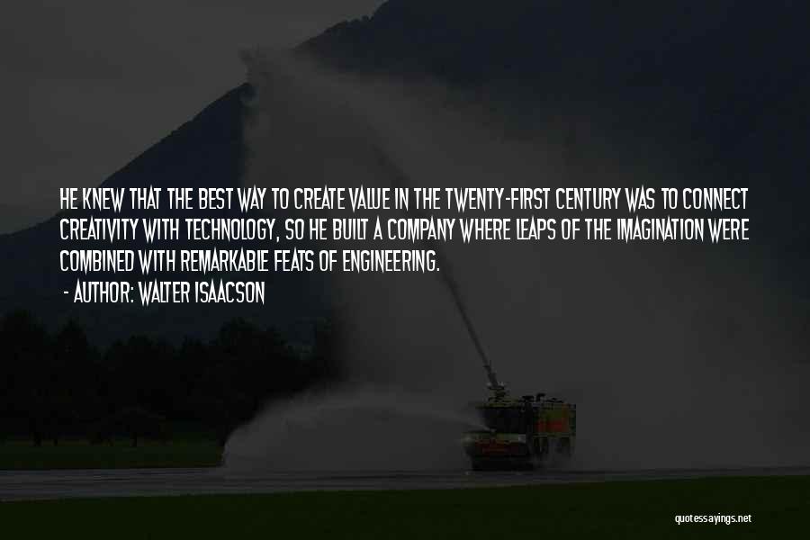 Walter Isaacson Quotes: He Knew That The Best Way To Create Value In The Twenty-first Century Was To Connect Creativity With Technology, So