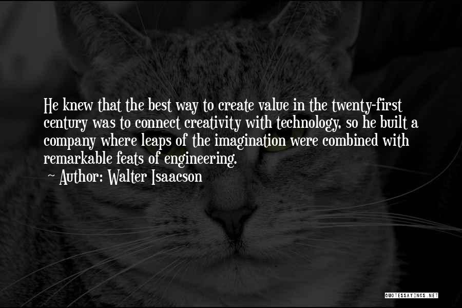 Walter Isaacson Quotes: He Knew That The Best Way To Create Value In The Twenty-first Century Was To Connect Creativity With Technology, So