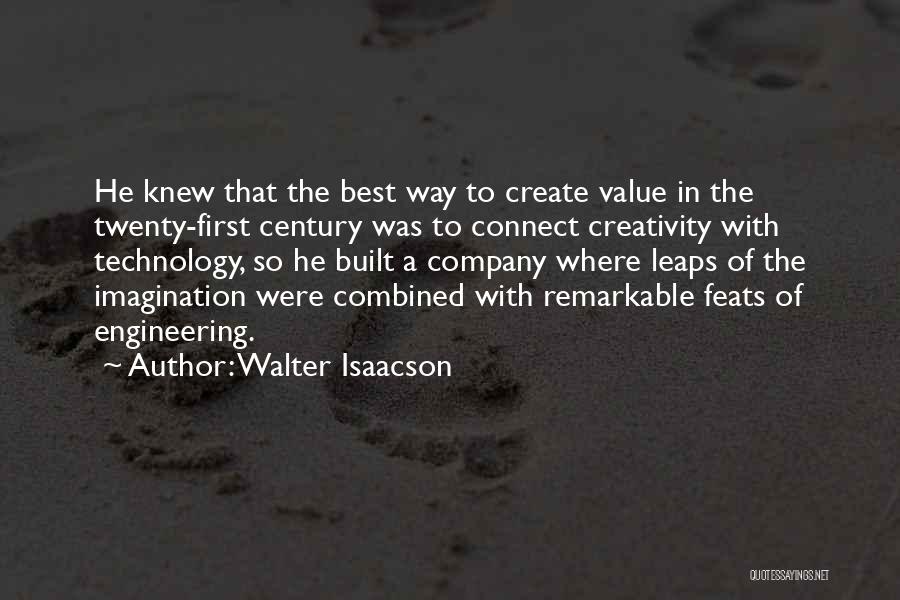 Walter Isaacson Quotes: He Knew That The Best Way To Create Value In The Twenty-first Century Was To Connect Creativity With Technology, So