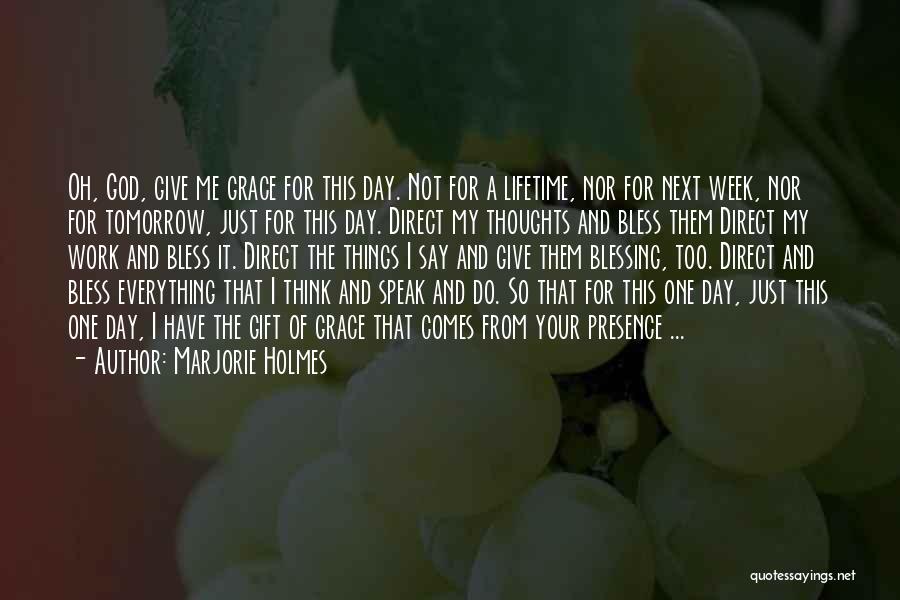 Marjorie Holmes Quotes: Oh, God, Give Me Grace For This Day. Not For A Lifetime, Nor For Next Week, Nor For Tomorrow, Just