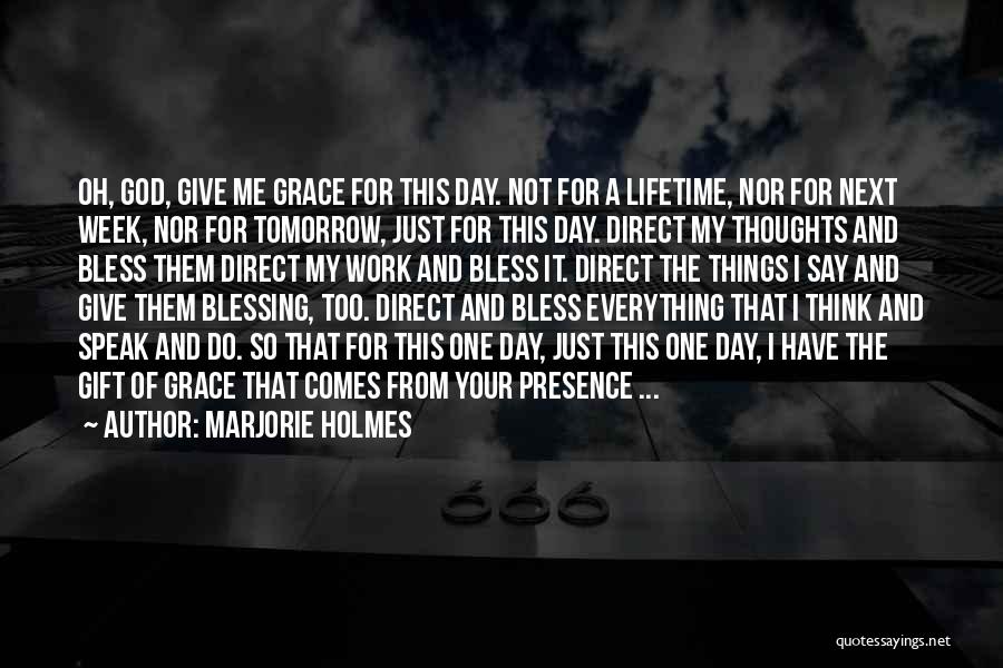 Marjorie Holmes Quotes: Oh, God, Give Me Grace For This Day. Not For A Lifetime, Nor For Next Week, Nor For Tomorrow, Just