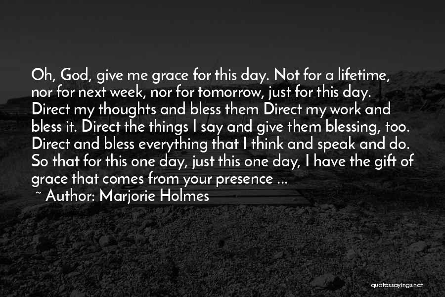 Marjorie Holmes Quotes: Oh, God, Give Me Grace For This Day. Not For A Lifetime, Nor For Next Week, Nor For Tomorrow, Just