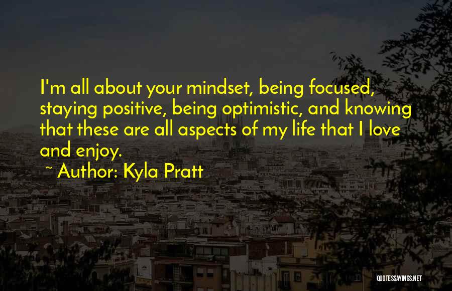 Kyla Pratt Quotes: I'm All About Your Mindset, Being Focused, Staying Positive, Being Optimistic, And Knowing That These Are All Aspects Of My