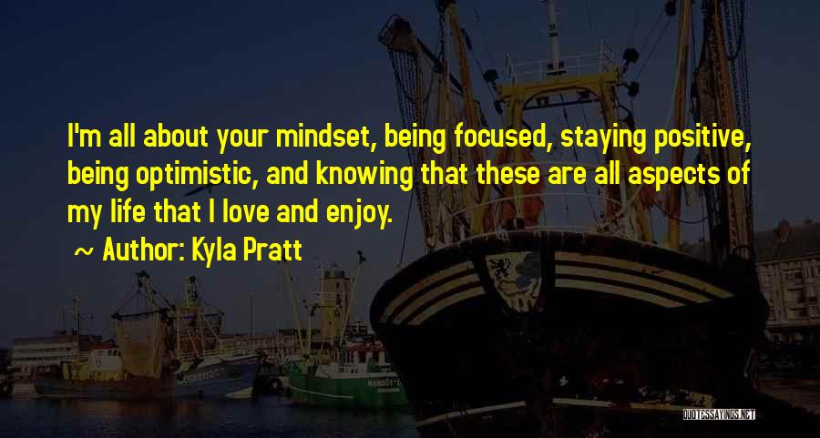 Kyla Pratt Quotes: I'm All About Your Mindset, Being Focused, Staying Positive, Being Optimistic, And Knowing That These Are All Aspects Of My